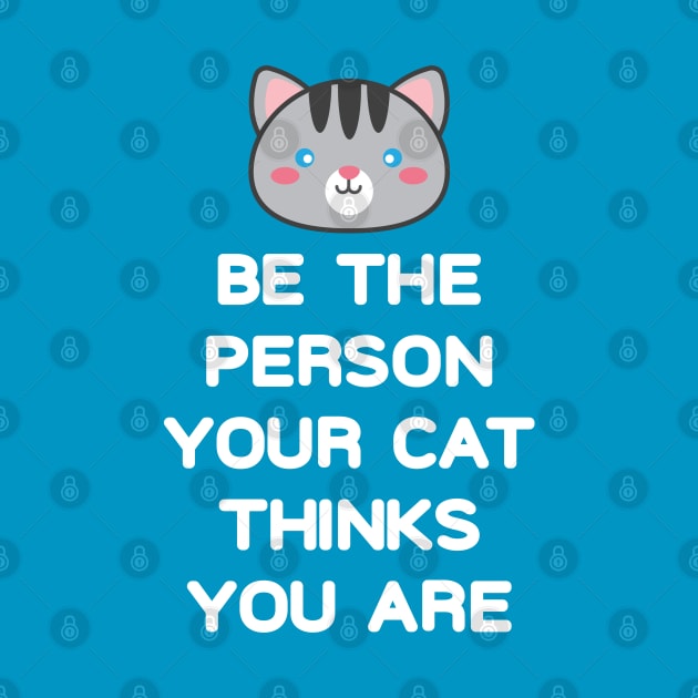 Be the Person Your Cat Thinks You Are by machmigo