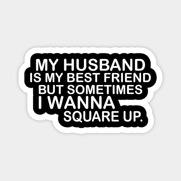 My Husband Is My Bestfriend But Sometimes I Wanna Square Up Magnet by Jenna Lyannion