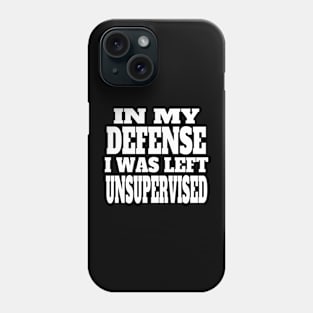 In My Defense I Was Left Unsupervised,,, Phone Case