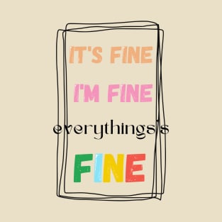 It's fine i'm fine everything's fine T-Shirt