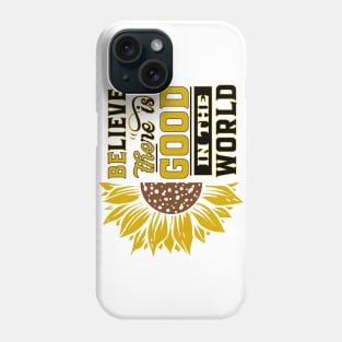 Believe there IS good in the world Sunflower Yellow Flowers gift Phone Case