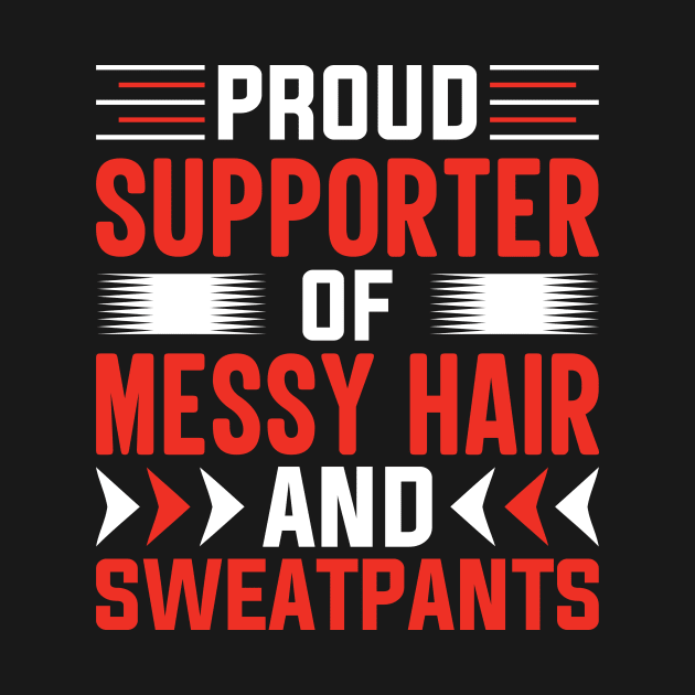 Proud supporter of messy hair and sweatpants by TheDesignDepot