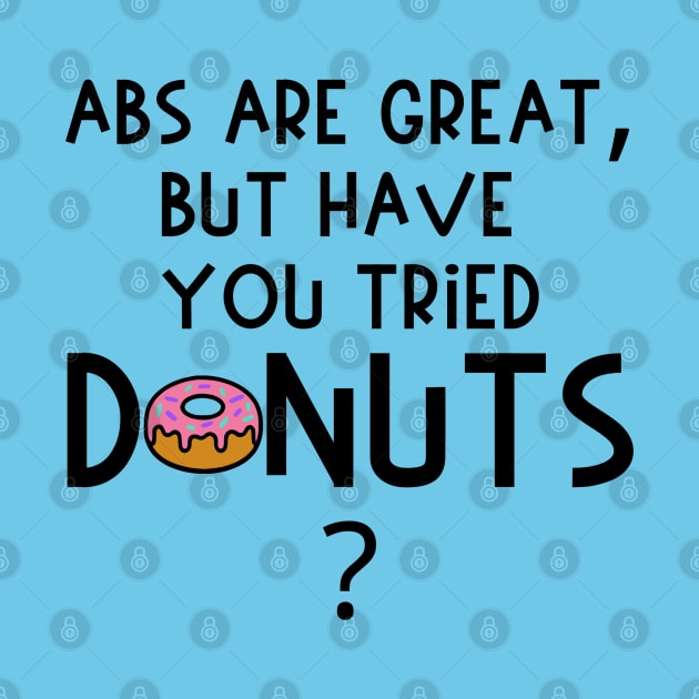 Abs Are Great, But Have You Tried Donuts? by KayBee Gift Shop