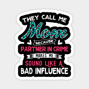 "They Call Me Mom Because Partner In Crime Sound Like A Bad Influence" Magnet