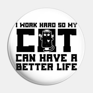 I Work Hard So My Cat Can Have a Better Life Pin