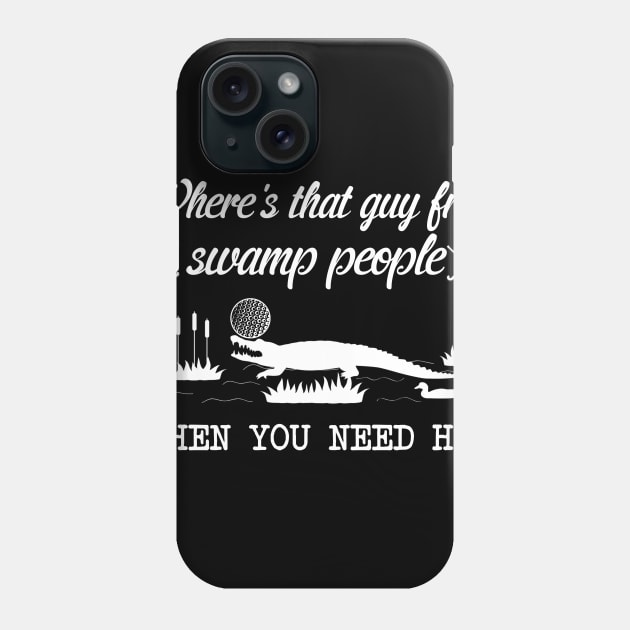 Where's That Guy From Swamp People Phone Case by PattisonAvePhanatics