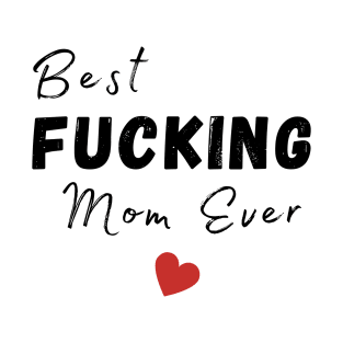 Best Fucking Mom Ever. Funny Wife Mom Design. Mothers Day Gift From Son or Daughter. T-Shirt