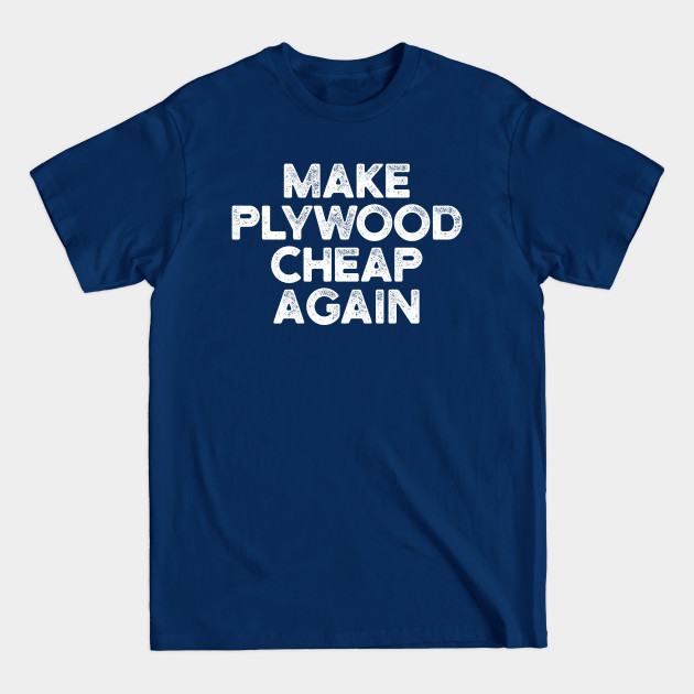 Disover Make Plywood Cheap Again - Wood - T-Shirt