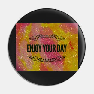 Enjoy your day Pin