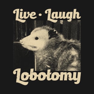 Live Laugh Lobotomy Opossum T-Shirt