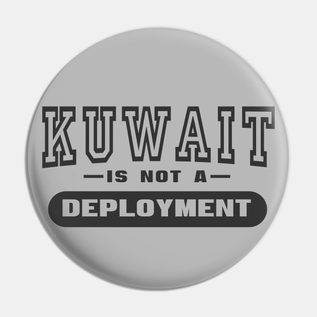 Kuwait Is Not A Deployment - Funny Military Pin by 461VeteranClothingCo