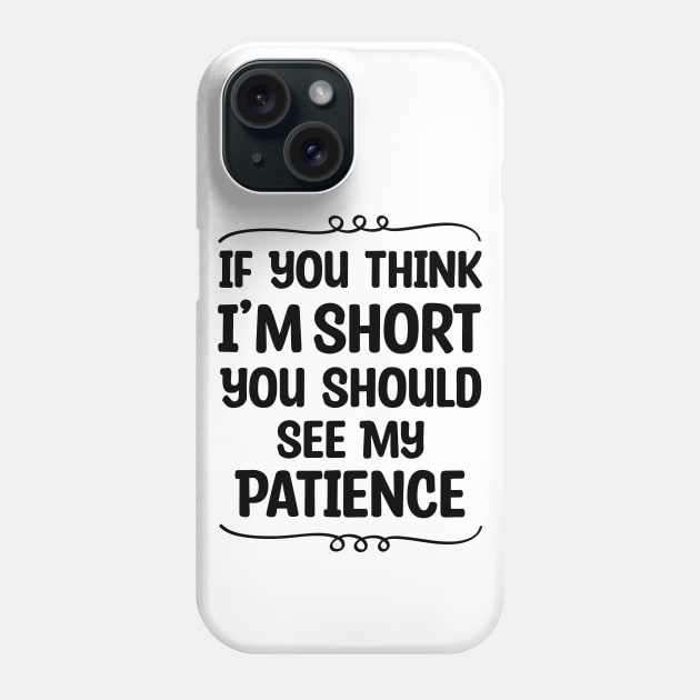 If You Think I'm Short You Should See My Patience Phone Case by Blonc