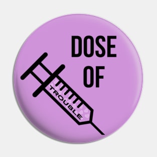 Dose Of Trouble Pin