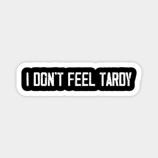 I Don't Feel Tardy Funny Magnet