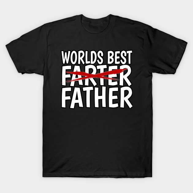 Discover World's Best Farter; I Mean Father - Funny Fathers Day Gift Dad Fart - Worlds Best Farter - T-Shirt