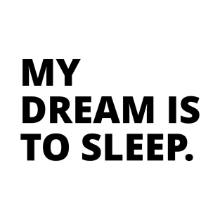 My dream is to sleep T-Shirt