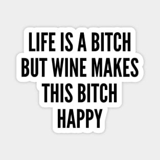 Life Is A Bitch But Wine Makes This Bitch Happy. Funny Wine Lover Quote. Magnet