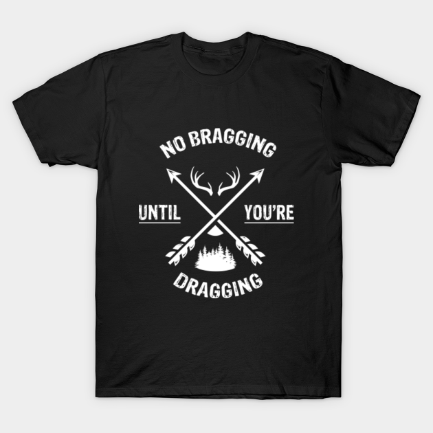 No Bragging Til You're Dragging - Hunting - T-Shirt | TeePublic