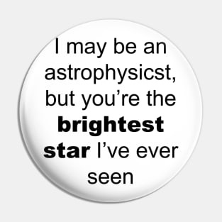 I may be an astrophysicist but you are the birgtest star i have ever seen Pin