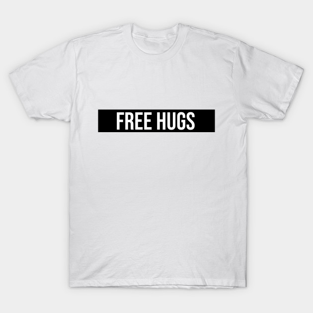 Free Hugs Free Hugs T Shirt Teepublic