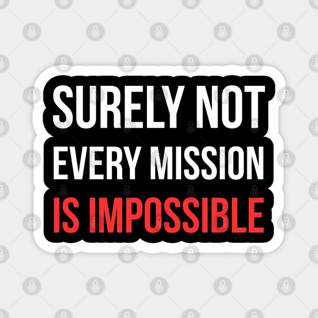 Surely-Not-Every-Mission-Is-Impossible Magnet by Creatifly Graphic Tees