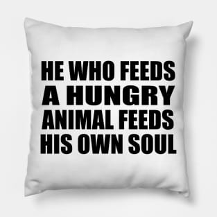 He who feeds a hungry animal feeds his own soul Pillow