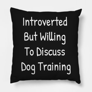 Introverted But Willing To Discuss Dog Training Pillow