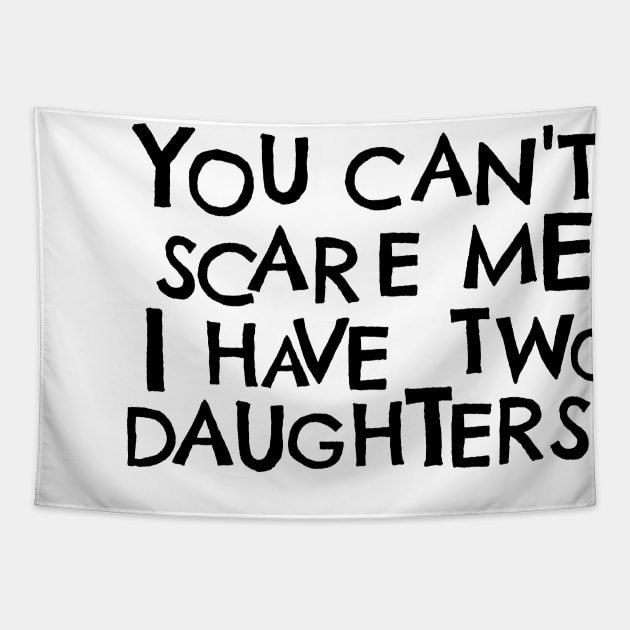 You Cant Scare Me, I have Two Daughters Tapestry by PhraseAndPhrase