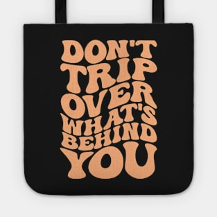 Don’t trip over what’s behind you , Positive Quote Shirt, Inspirational Sayings On Back , Cute Motivational Gifts, Good Vibes positive energy quote Tote