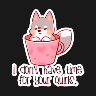 Caffrey Sipper - I don't have time for your quirks. T-Shirt