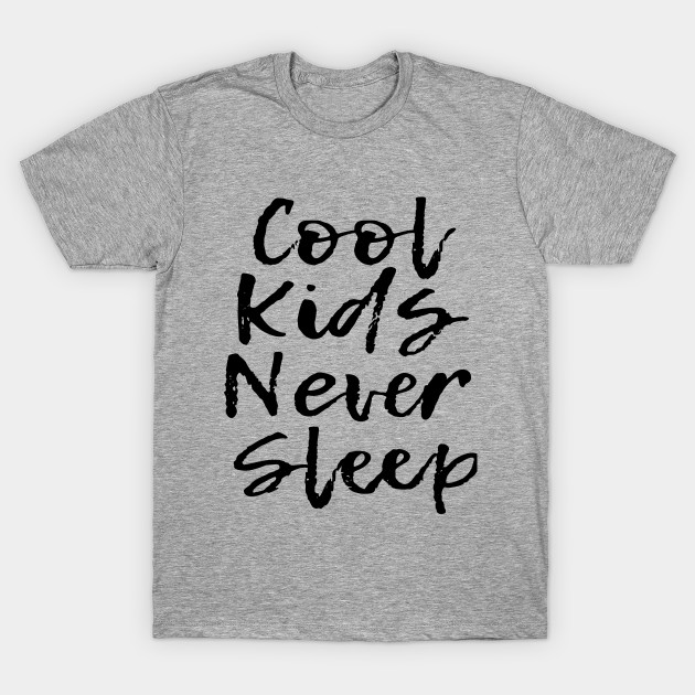 Cool Kids Never Sleep - Slogans - T-Shirt | TeePublic