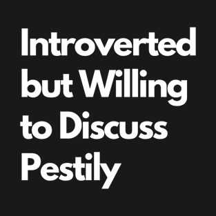 Introverted but Willing to Discuss Pestily T-Shirt