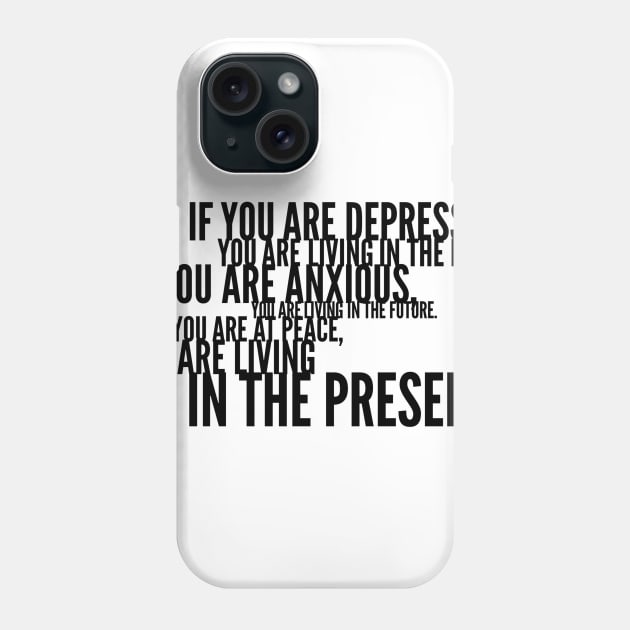 if you are depressed you are living in the past if you are anxious you are living in the future if you are at peace you are living in the present Phone Case by GMAT