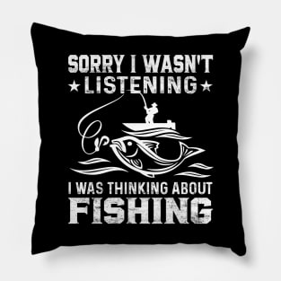 Sorry I Wasn't Listening I Was Thinking About Fishing Funny Fishing Lover Pillow