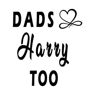 dads love harry too T-Shirt