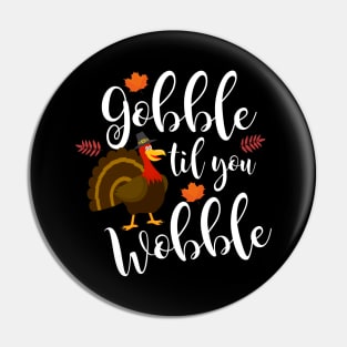 Funny Thanksgiving  Gobble Til You Wobble Pin