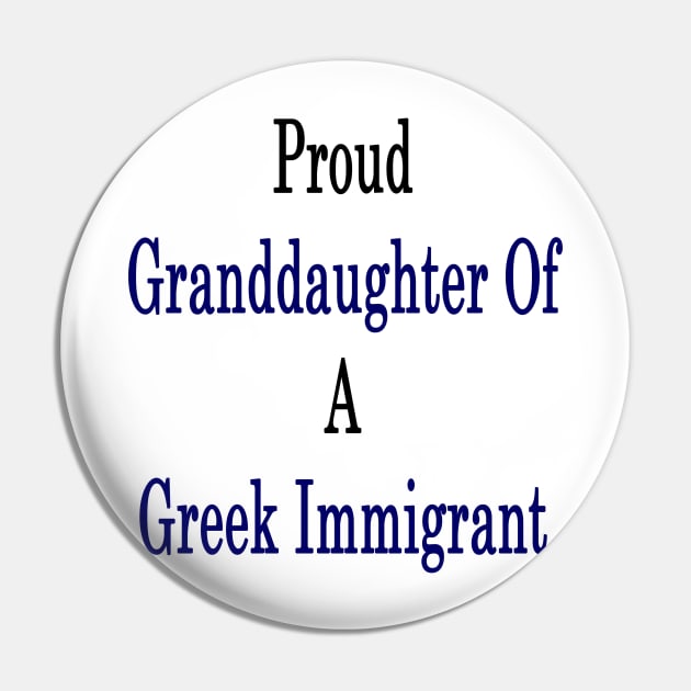 Proud Granddaughter Of A Greek Immigrant Pin by supernova23