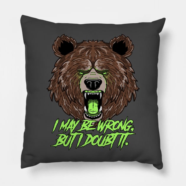 Confident Grizzly Bear: I may be wrong, but I doubt it. Pillow by Print Forge