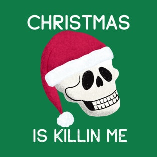 Christmas is Killing Me T-Shirt