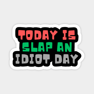 Today Is Slap An Idiot Day Magnet