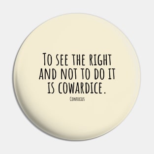 To-see-the-right-and-not-to-do-it-is-cowardice.(Confucius) Pin