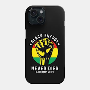 Black Energy Never Dies - Black History Month Phone Case