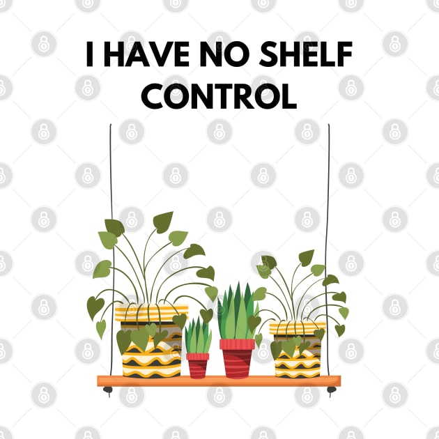 I Have No Shelf Control Plant Lover Plant Mom Plants by olivetees