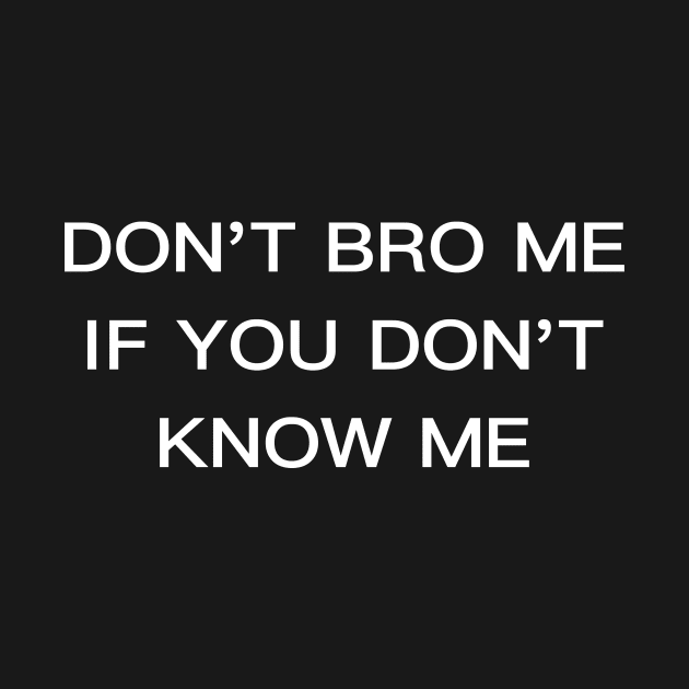 DON'T BRO ME by TheCosmicTradingPost