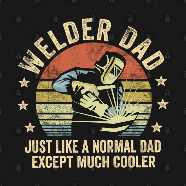 Welder Engineer Dad Just Like A Normal Dad - Welder Dad - T-Shirt ...