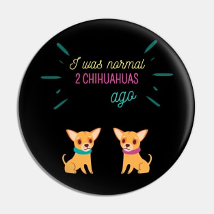 I was normal 2 chihuahuas ago Pin