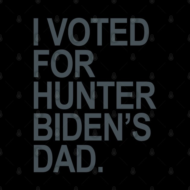 I Voted for Hunter Biden's Dad - blue gray by Tainted