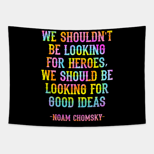 We shouldn't be looking for heroes, we should be looking for good ideas. We need more Noam Chomsky. Fight against power. Question everything. Read Chomsky, quote. Tie dye Tapestry by IvyArtistic