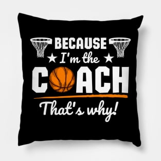 Because I'm the coach that's why! - Basketball Pillow