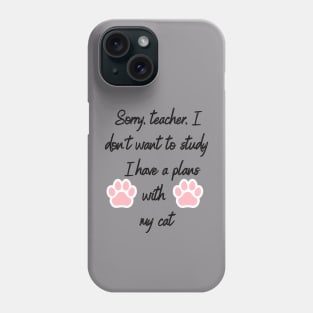 Sorry teacher, I don't want to study I have a plans with my cat,Funny cat Phone Case